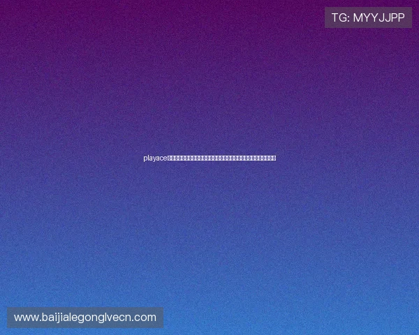 playace真人官网用户评价与口碑分析,真实玩家分享平台体验与游戏攻略心得 playace真人官网用户评价与口碑分析,真实玩家分享平台体验与游戏攻略心得