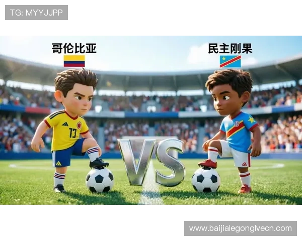 2026年世界杯哥伦比亚VS民主刚果比赛赛前预测与球队状态分析助你提前了解比赛走势
